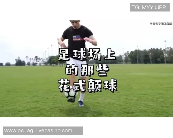 花式足球颠球技巧全解析让你在球场上成为瞩目的焦点 花式足球颠球技巧全解析让你在球场上成为瞩目的焦点